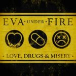 EVA UNDER FIRE – Love, Drugs & Misery